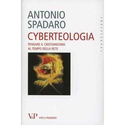 Cyberteologia. Pensare Il Cristianesimo Al Tempo Della Rete Cyberteologia. Pensare Il Cristianesimo Al Tempo Della Rete