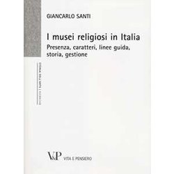 I Musei Religiosi In Italia. Presenza, Caratteri, Linee Guida, Storia, Gestione I Musei Religiosi In Italia. Presenza, Caratteri, Linee Guida, Storia, Gestione