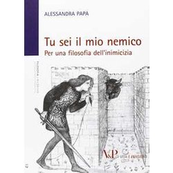 Tu Sei Il Mio Nemico. Per Una Filosofia Dell'inimicizia Tu Sei Il Mio Nemico. Per Una Filosofia Dell'inimicizia