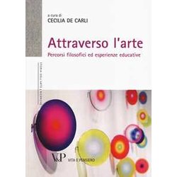 Attraverso L'arte. Percorsi Filosofici Ed Esperienze Educative Attraverso L'arte. Percorsi Filosofici Ed Esperienze Educative