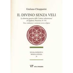 Il Divino Senza Veli. La Dottrina Gnostica Della «Lettera Valentiniana» Di Epifanio, Panarion 31 5-6. Testo, Traduzione E Commento Storico-Religioso Il Divino Senza Veli. La Dottrina Gnostica Della «Lettera Valentiniana» Di Epifanio, Panarion 31 5-6. Testo, Traduzione E Commento Storico-Religioso