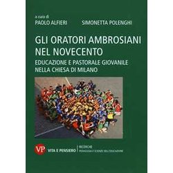 Gli Oratori Ambrosiani Nel Novecento. Educazione E Pastorale Giovanile Nella Chiesa Di Milano