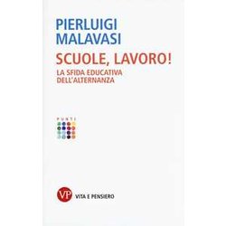 Scuole, Lavoro! La Sfida Educativa Dell’Alternanza Scuole, Lavoro! La Sfida Educativa Dell’Alternanza