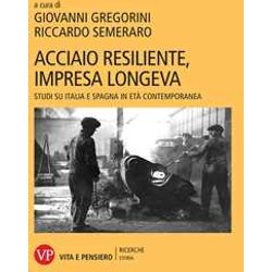 Acciaio Resiliente, Impresa Longeva. Studi Su Italia E Spagna In Età Contemporanea Acciaio Resiliente, Impresa Longeva. Studi Su Italia E Spagna In Età Contemporanea