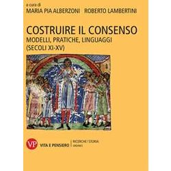 Costruire Il Consenso. Modelli, Pratiche, Linguaggi (Secoli XI-XV)