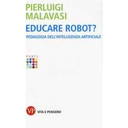 Educare Robot? Pedagogia Dell’Intelligenza Artificiale Educare Robot? Pedagogia Dell’Intelligenza Artificiale
