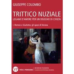 Trittico Nuziale. Legami D’Amore: Per Un Disegno Di Civiltà . Romeo E Giulietta: Gli Sposi Di Verona (Vol. 1) Trittico Nuziale. Legami D’Amore: Per Un Disegno Di Civiltà . Romeo E Giulietta: Gli Sposi Di Verona (Vol. 1)