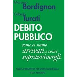 Debito Pubblico. Come Ci Siamo Arrivati E Come Sopravvivergli Debito Pubblico. Come Ci Siamo Arrivati E Come Sopravvivergli