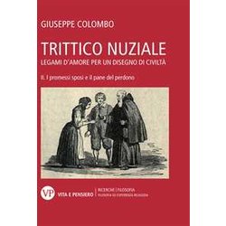 Trittico Nuziale. Legami D’Amore: Per Un Disegno Di Civiltà . I Promessi Sposi E Il Pane Del Perdono (Vol. 2) Trittico Nuziale. Legami D’Amore: Per Un Disegno Di Civiltà . I Promessi Sposi E Il Pane Del Perdono (Vol. 2)