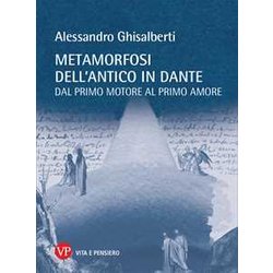 Metamorfosi Dell'antico In Dante. Dal Primo Motore Al Primo Amore