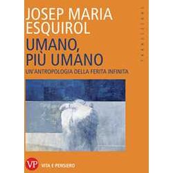 Umano, Più Umano. Un'antropologia Della Ferita Infinita Umano, Più Umano. Un'antropologia Della Ferita Infinita