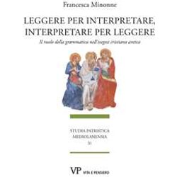 Leggere Per Interpretare, Interpretare Per Leggere. Il Ruolo Della Grammatica Nell'esegesi Cristiana Antica Leggere Per Interpretare, Interpretare Per Leggere. Il Ruolo Della Grammatica Nell'esegesi Cristiana Antica