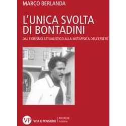 L'unica Svolta Di Bontadini. Dal Fideismo Attualistico Alla Metafisica Dell'essere L'unica Svolta Di Bontadini. Dal Fideismo Attualistico Alla Metafisica Dell'essere