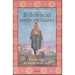 Il Derviscio Metropolitano. Vivere Oggi La Tradizione Sufi Il Derviscio Metropolitano. Vivere Oggi La Tradizione Sufi