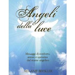 Angeli Della Luce. Messaggi Di Conforto, Amore E Speranza Dal Reame Angelico Angeli Della Luce. Messaggi Di Conforto, Amore E Speranza Dal Reame Angelico