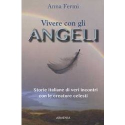 Vivere Con Gli Angeli. Storie Italiane Di Veri Incontri Con Le Creature Celesti Vivere Con Gli Angeli. Storie Italiane Di Veri Incontri Con Le Creature Celesti