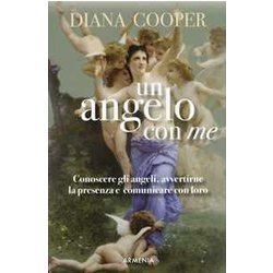 Un Angelo Con Me. Conoscere Gli Angeli, Avvertirne La Presenza E Comunicare Con Loro Un Angelo Con Me. Conoscere Gli Angeli, Avvertirne La Presenza E Comunicare Con Loro