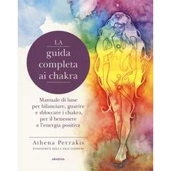 La Guida Completa Ai Chakra. Manuale Di Base Per Bilanciare, Guarire E Sbloccare I Chakra, Per Il Benessere E L'energia Positiva La Guida Completa Ai Chakra. Manuale Di Base Per Bilanciare, Guarire E Sbloccare I Chakra, Per Il Benessere E L'energia Positiva