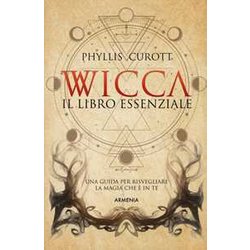 Wicca. Il Libro Essenziale. Una Guida Per Risvegliare La Magia Che è In Te