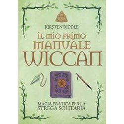 Il Mio Primo Manuale Wiccan. Magia Pratica Per La Strega Solitaria Il Mio Primo Manuale Wiccan. Magia Pratica Per La Strega Solitaria