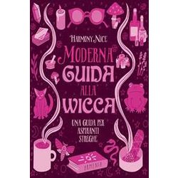 Moderna Guida Alla Wicca. Una Guida Per Aspiranti Streghe Moderna Guida Alla Wicca. Una Guida Per Aspiranti Streghe