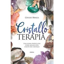 Cristalloterapia. Una Guida Pratica Per Stare Meglio Con L'aiuto Dei Cristalli. Ediz. A Colori