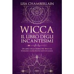 Wicca. Il Libro Degli Incantesimi. Un Libro Delle Ombre Per Wiccan, Streghe E Altri Praticanti Di Magia