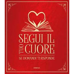 Segui Il Tuo Cuore. Se Domandi Ti Risponde