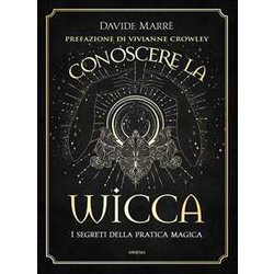 Conoscere La Wicca. I Segreti Della Pratica Magica