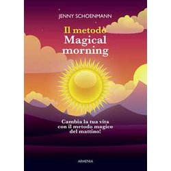 Il Metodo Magical Morning. Cambia La Tua Vita Con Il Metodo Magico Del Mattino! Il Metodo Magical Morning. Cambia La Tua Vita Con Il Metodo Magico Del Mattino!