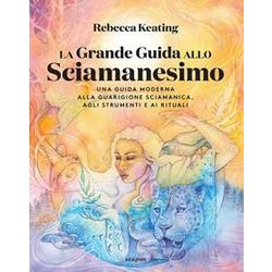 La Grande Guida Allo Sciamanesimo. Una Guida Moderna Alla Guarigione Sciamanica, Agli Strumenti E Ai Rituali La Grande Guida Allo Sciamanesimo. Una Guida Moderna Alla Guarigione Sciamanica, Agli Strumenti E Ai Rituali