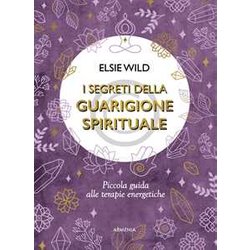 I Segreti Della Guarigione Spirituale. Piccola Guida Alle Terapie Energetiche I Segreti Della Guarigione Spirituale. Piccola Guida Alle Terapie Energetiche