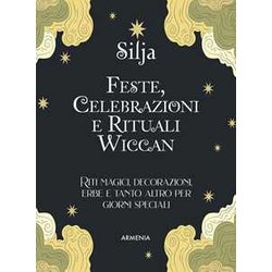Feste, Celebrazioni E Rituali Wiccan. Riti Magici, Decorazioni, Erbe E Tanto Altro Per Giorni Speciali. Ediz. A Colori Feste, Celebrazioni E Rituali Wiccan. Riti Magici, Decorazioni, Erbe E Tanto Altro Per Giorni Speciali. Ediz. A Colori