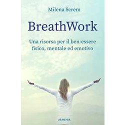 Breathwork. Una Risorsa Per Il Ben-Essere Fisico, Mentale Ed Emotivo Breathwork. Una Risorsa Per Il Ben-Essere Fisico, Mentale Ed Emotivo