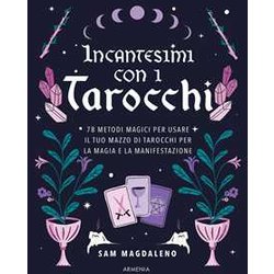 Incantesimi Con I Tarocchi. 78 Metodi Magici Per Usare Il Tuo Mazzo Di Tarocchi Per La Magia E La Manifestazione Incantesimi Con I Tarocchi. 78 Metodi Magici Per Usare Il Tuo Mazzo Di Tarocchi Per La Magia E La Manifestazione