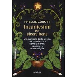 Incantesimi Per Vivere Bene. Un Manuale Della Strega Per Manifestare Cambiamento, Benessere E Meraviglia Incantesimi Per Vivere Bene. Un Manuale Della Strega Per Manifestare Cambiamento, Benessere E Meraviglia
