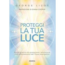 Proteggi La Tua Luce. Guida Pratica Alla Protezione, Pulizia E Rafforzamento Energetico Proteggi La Tua Luce. Guida Pratica Alla Protezione, Pulizia E Rafforzamento Energetico