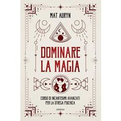 Dominare La Magia. Corso Di Incantesimi Avanzati Per La Strega Psichica Dominare La Magia. Corso Di Incantesimi Avanzati Per La Strega Psichica