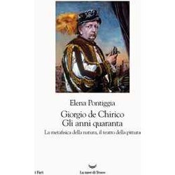 Giorgio De Chirico. Gli Anni Quaranta. La Metafisica Della Natura, Il Teatro Della Pittura