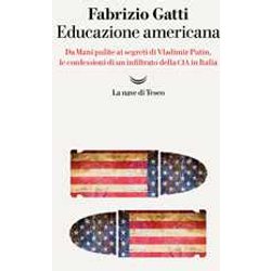 Educazione Americana. Da Mani Pulite Ai Segreti Di Vladimir Putin, Le Confessioni Di Un Infiltrato Della Cia In Italia Educazione Americana. Da Mani Pulite Ai Segreti Di Vladimir Putin, Le Confessioni Di Un Infiltrato Della Cia In Italia