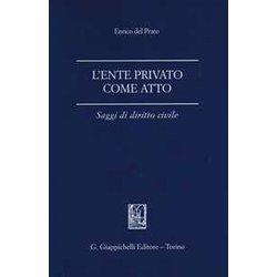 L'ente Privato Come Atto. Saggi Di Diritto Civile L'ente Privato Come Atto. Saggi Di Diritto Civile