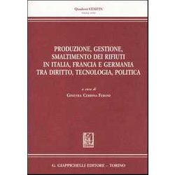 Produzione, Gestione, Smaltimento Dei Rifiuti In Italia, Francia E Germania Tra Diritto, Tecnologia, Politica