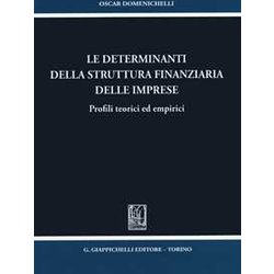 Le Determinanti Della Struttura Finanziaria Delle Imprese. Profili Teorici Ed Empirici Le Determinanti Della Struttura Finanziaria Delle Imprese. Profili Teorici Ed Empirici