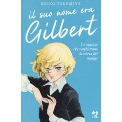 Il Suo Nome Era Gilbert. Le Ragazze Che Cambiarono La Storia Del Manga Il Suo Nome Era Gilbert. Le Ragazze Che Cambiarono La Storia Del Manga