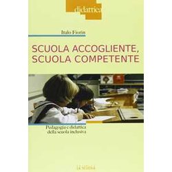 Scuola Accogliente, Scuola Competente. Pedagogia E Didattica Della Scuola Inclusiva Scuola Accogliente, Scuola Competente. Pedagogia E Didattica Della Scuola Inclusiva