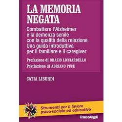 La Memoria Negata. Combattere L’Alzheimer E La Demenza Senile Con La Qualità Della Relazione. Una Guida Introduttiva Per Il Familiare E Il Caregiver La Memoria Negata. Combattere L’Alzheimer E La Demenza Senile Con La Qualità Della Relazione. Una Guida Introduttiva Per Il Familiare E Il Caregiver