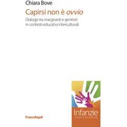 Capirsi Non è Ovvio. Dialogo Tra Insegnanti E Genitori In Contesti Educativi Interculturali Capirsi Non è Ovvio. Dialogo Tra Insegnanti E Genitori In Contesti Educativi Interculturali