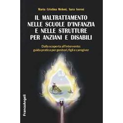 Il Maltrattamento Nelle Scuole D'infanzia E Nelle Strutture Per Anziani E Disabili. Dalla Scoperta All'intervento: Guida Pratica Per Genitori, Figli E Caregiver Il Maltrattamento Nelle Scuole D'infanzia E Nelle Strutture Per Anziani E Disabili. Dalla Scoperta All'intervento: Guida Pratica Per Genitori, Figli E Caregiver