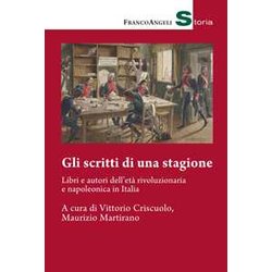 Gli Scritti Di Una Stagione. Libri E Autori Dell'età Rivoluzionaria E Napoleonica In Italia Gli Scritti Di Una Stagione. Libri E Autori Dell'età Rivoluzionaria E Napoleonica In Italia