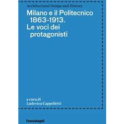 Milano E Il Politecnico 1863-1913. Le Voci Dei Protagonisti Milano E Il Politecnico 1863-1913. Le Voci Dei Protagonisti